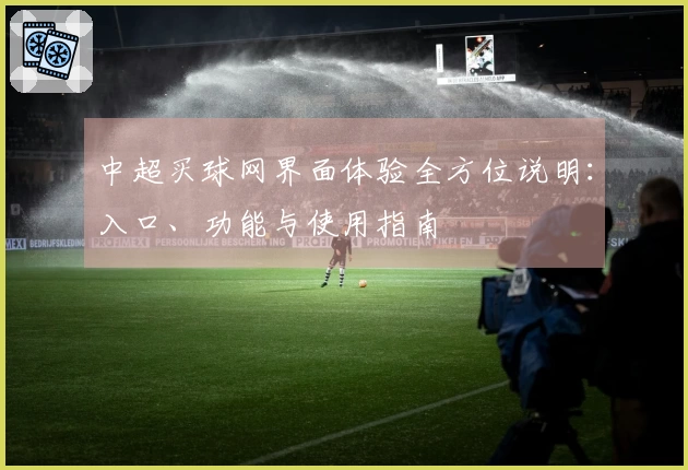 中超买球网界面体验全方位说明：入口、功能与使用指南